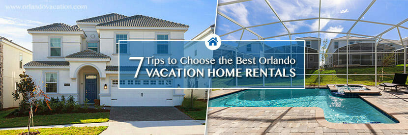 7 Tips to Choose the Best Orlando Vacation Home Rentals